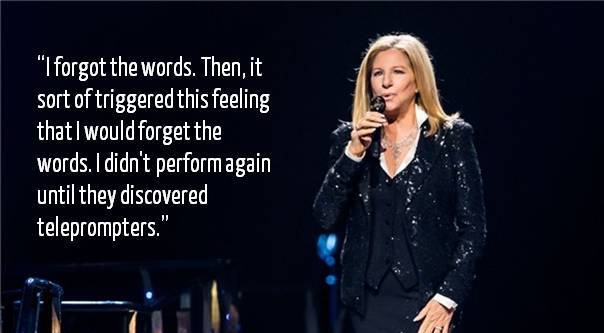 I forgot the words. Then, it sort of triggered this feeling that I would forget the words. I didn't perform again until they discovered teleprompters. - Brabra Streisand